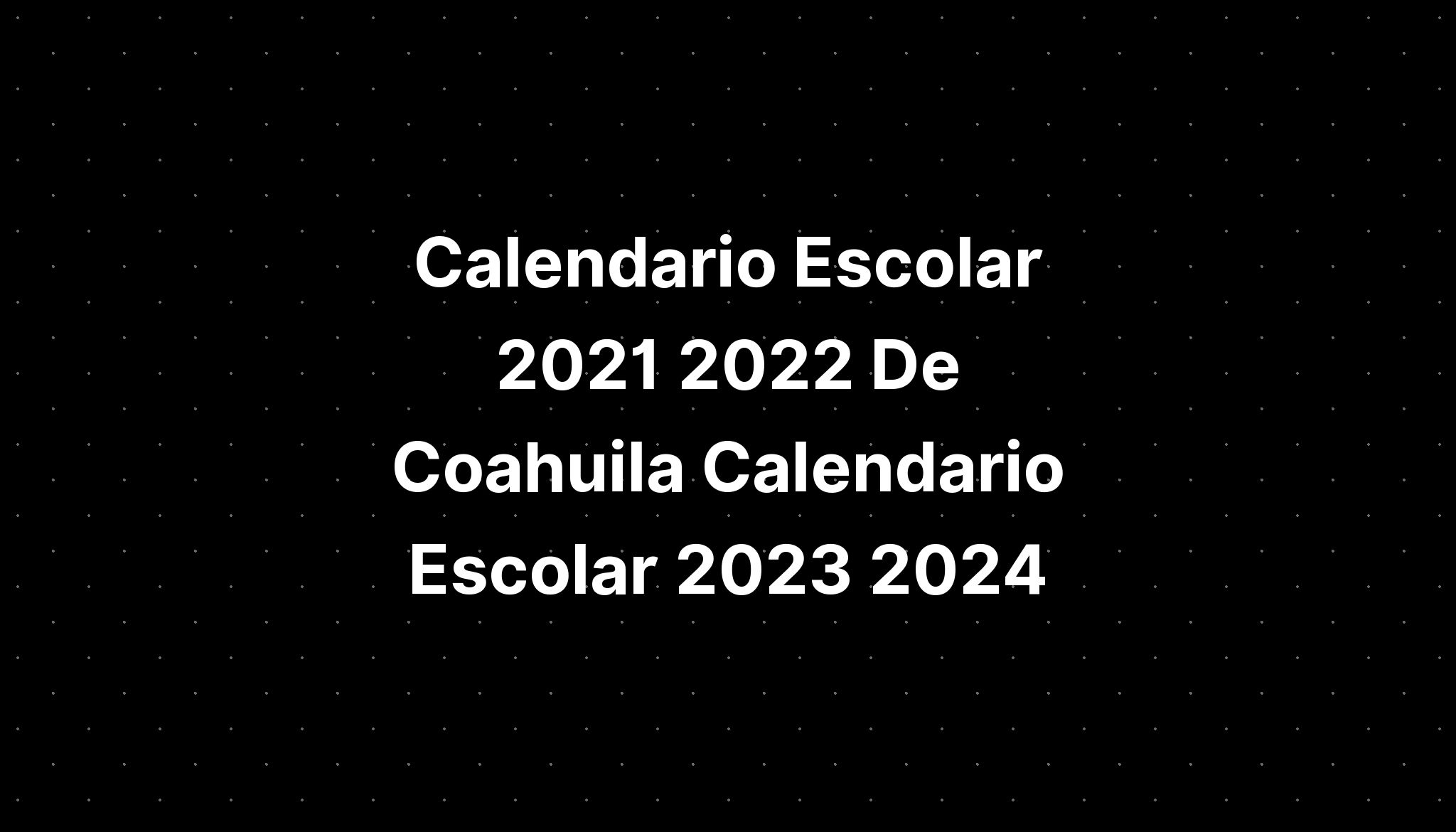 Calendario Escolar 2021 2022 De Coahuila Calendario Escolar 2023 2024